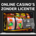 Online Casino's Zonder Licentie - Bonussen, Betalingen en Meer